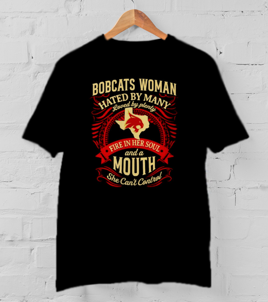 Bobcats Woman Hated By Many Loved By Plenty Fire In Her Soul And A Mouth She Can't Control T-Shirt