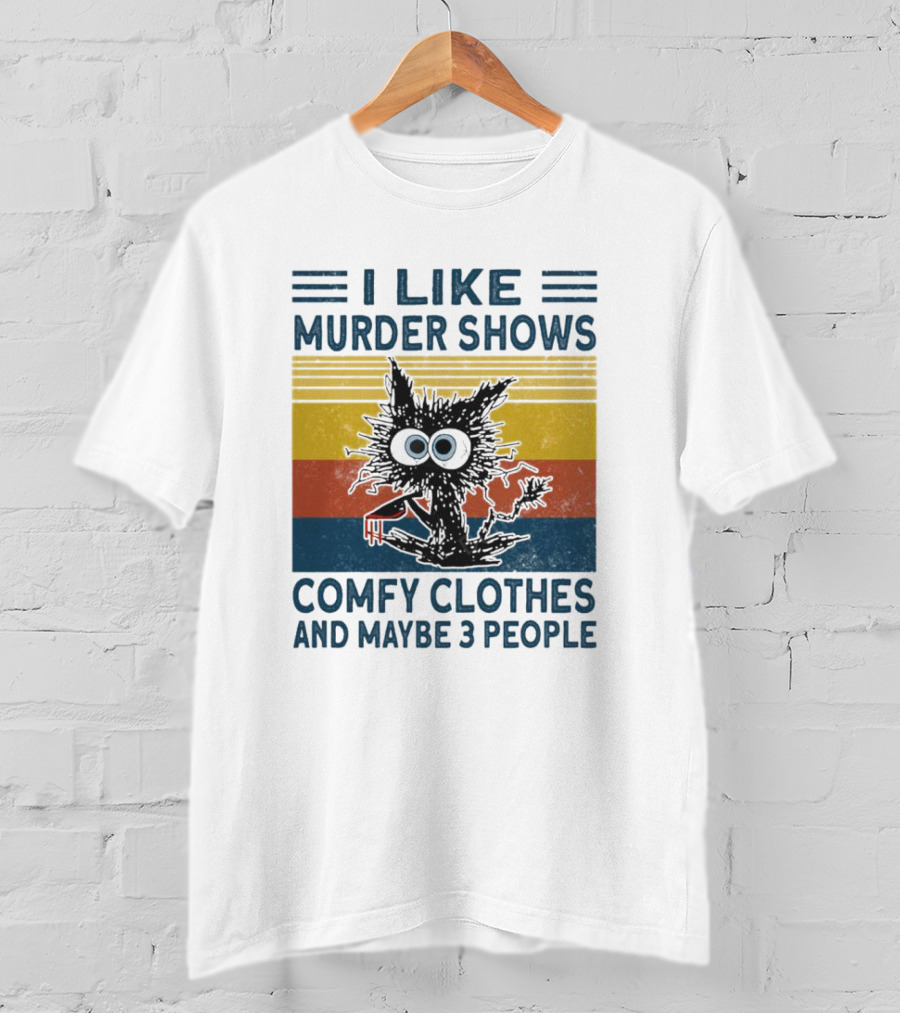 I Like Murder Shows Comfy Clothes And Maybe 3 People Cat T-Shirt