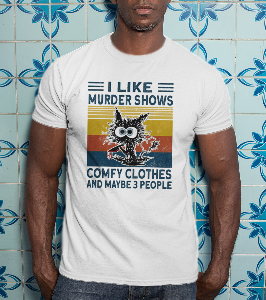 I Like Murder Shows Comfy Clothes And Maybe 3 People Cat T-Shirt