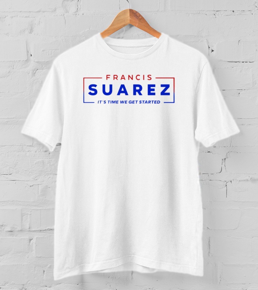Francis Suarez It's Time We Get Started Bold Red And Blue Text T-Shirt