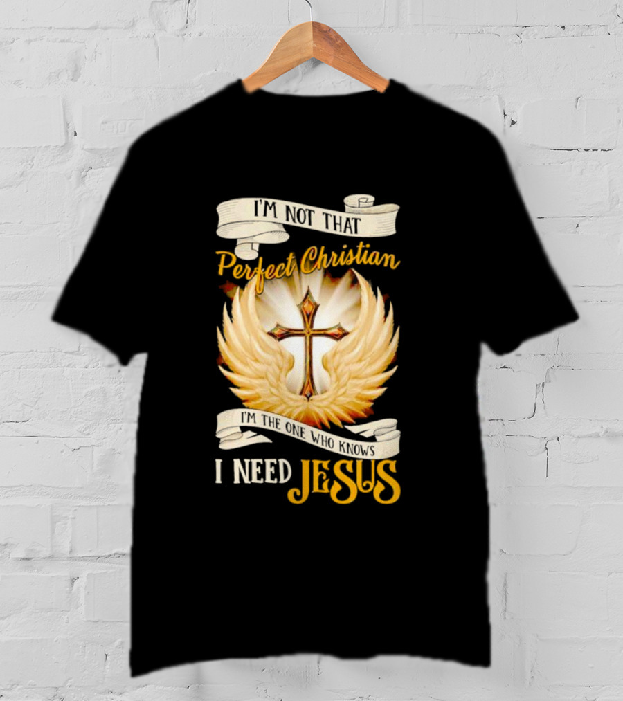 I'm Not That Perfect Christian I Need Jesus Cross With Wings T-Shirt