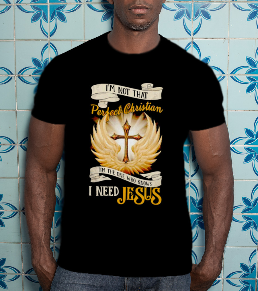 I'm Not That Perfect Christian I Need Jesus Cross With Wings T-Shirt