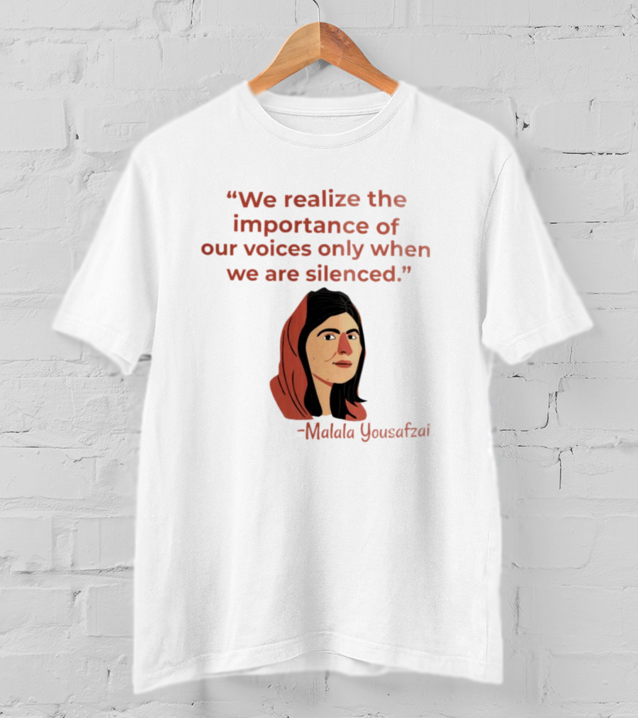 We Realize The Importance Of Our Voices Only When We Are Silenced Malala Yousafzai T-Shirt