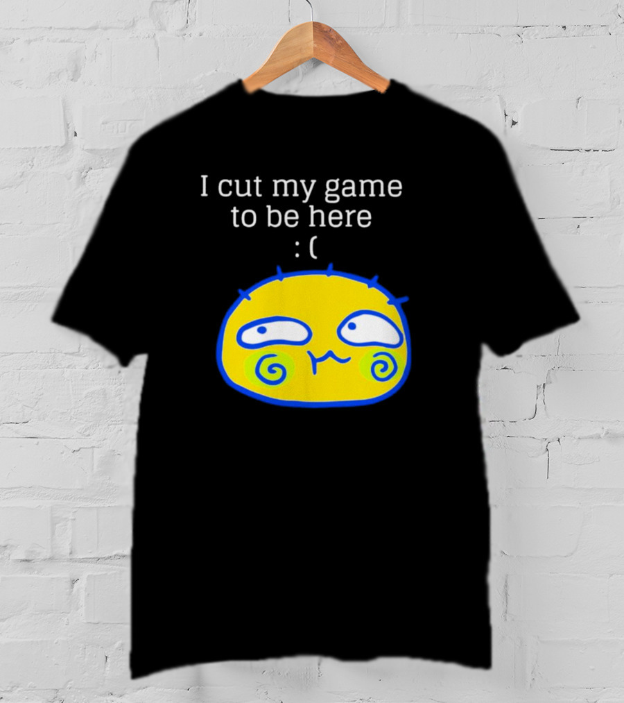 I Cut My Game To Be Here Sad Face Emoji T-Shirt