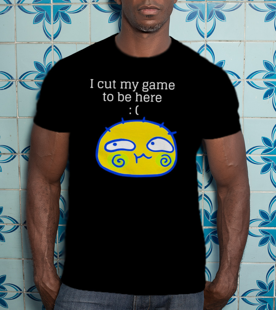 I Cut My Game To Be Here Sad Face Emoji T-Shirt