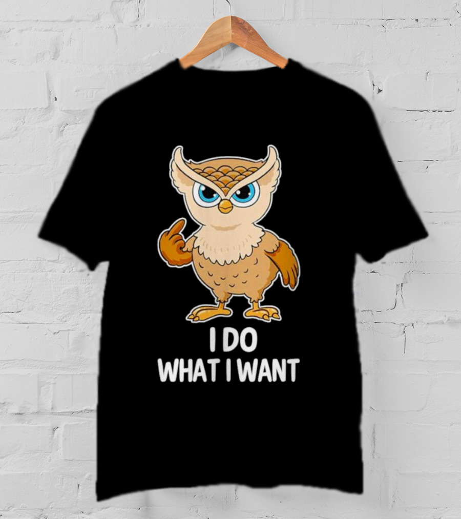 Owl I Do What I Want Sassy Attitude Bird T-Shirt