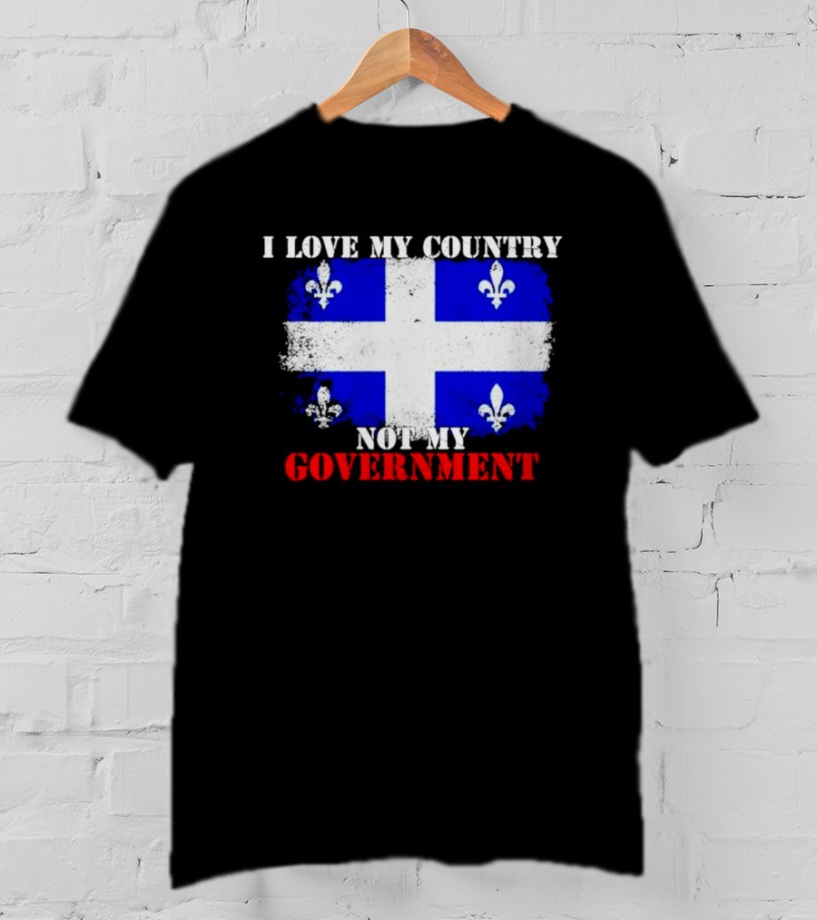 Quebec Flag I Love My Country Not My Government Fleur-de-lis T-Shirt