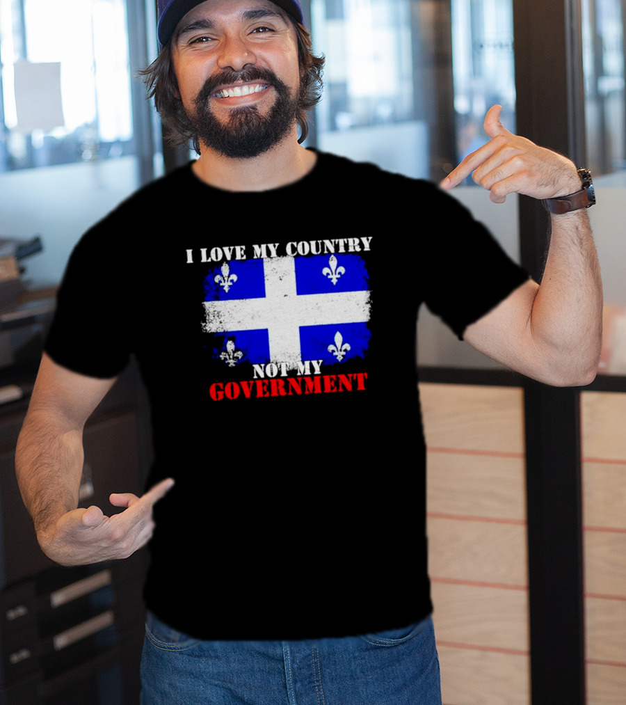 Quebec Flag I Love My Country Not My Government Fleur-de-lis T-Shirt