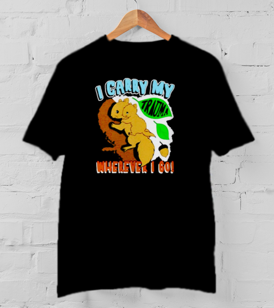 I Carry My Trauma Wherever I Go Squirrel T-Shirt