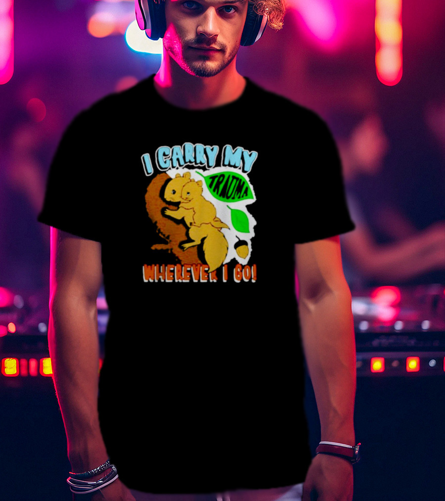 I Carry My Trauma Wherever I Go Squirrel T-Shirt