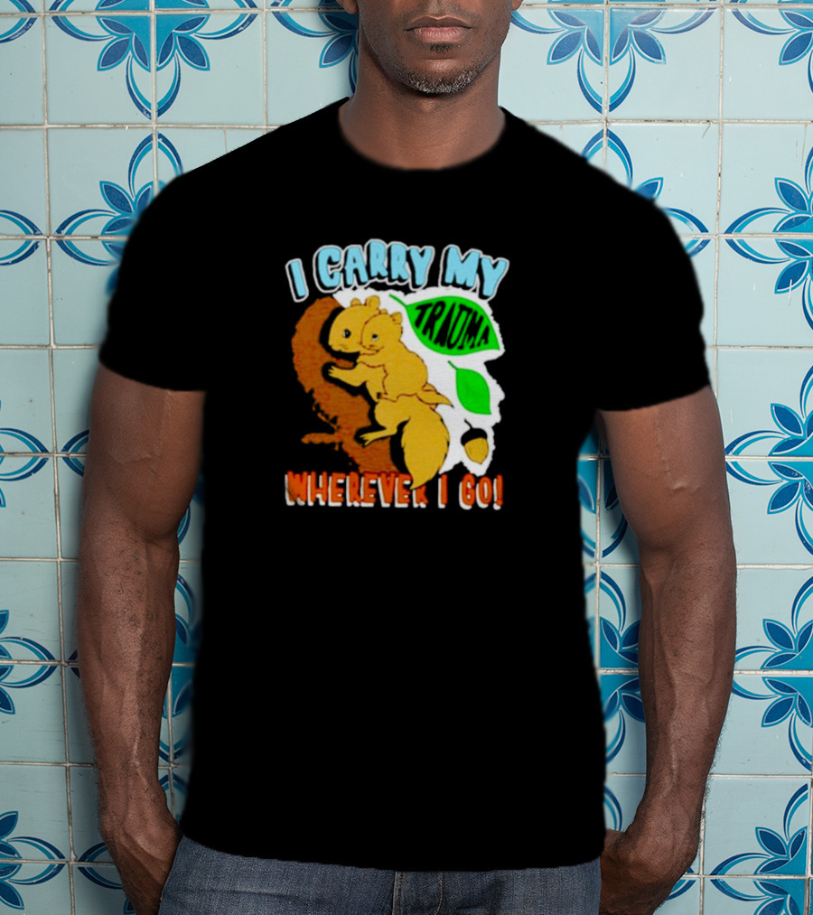 I Carry My Trauma Wherever I Go Squirrel T-Shirt