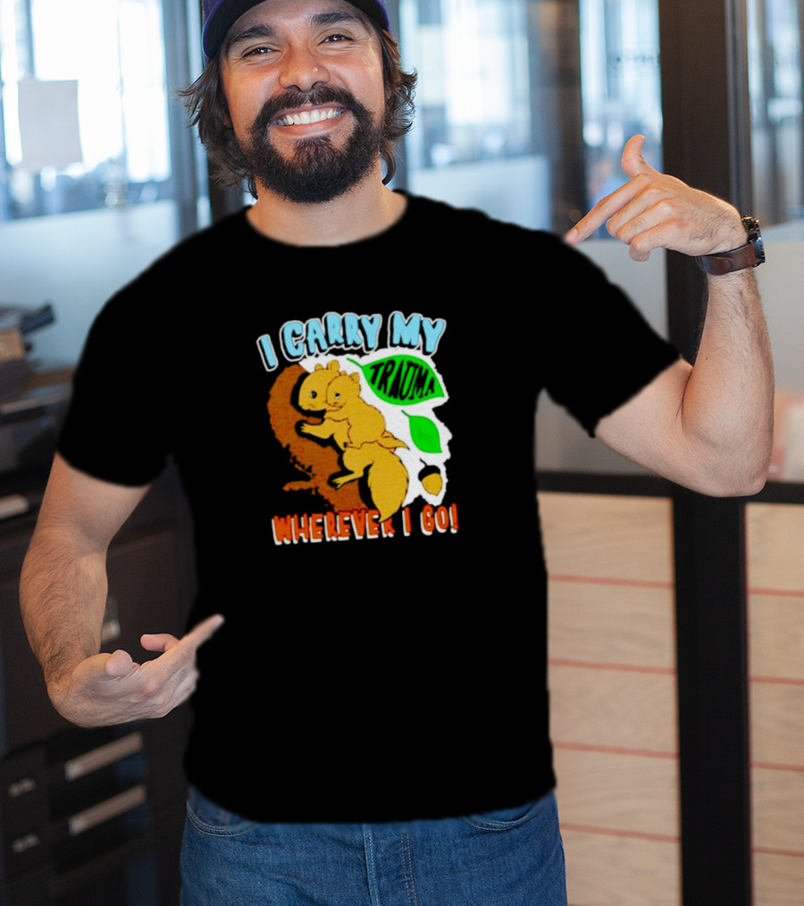 I Carry My Trauma Wherever I Go Squirrel T-Shirt