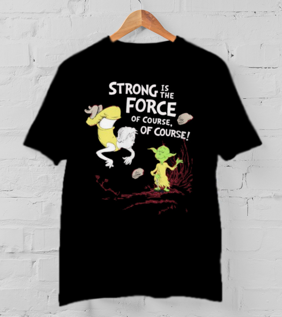 Strong Is The Force Of Course Yoda Seuss T-Shirt