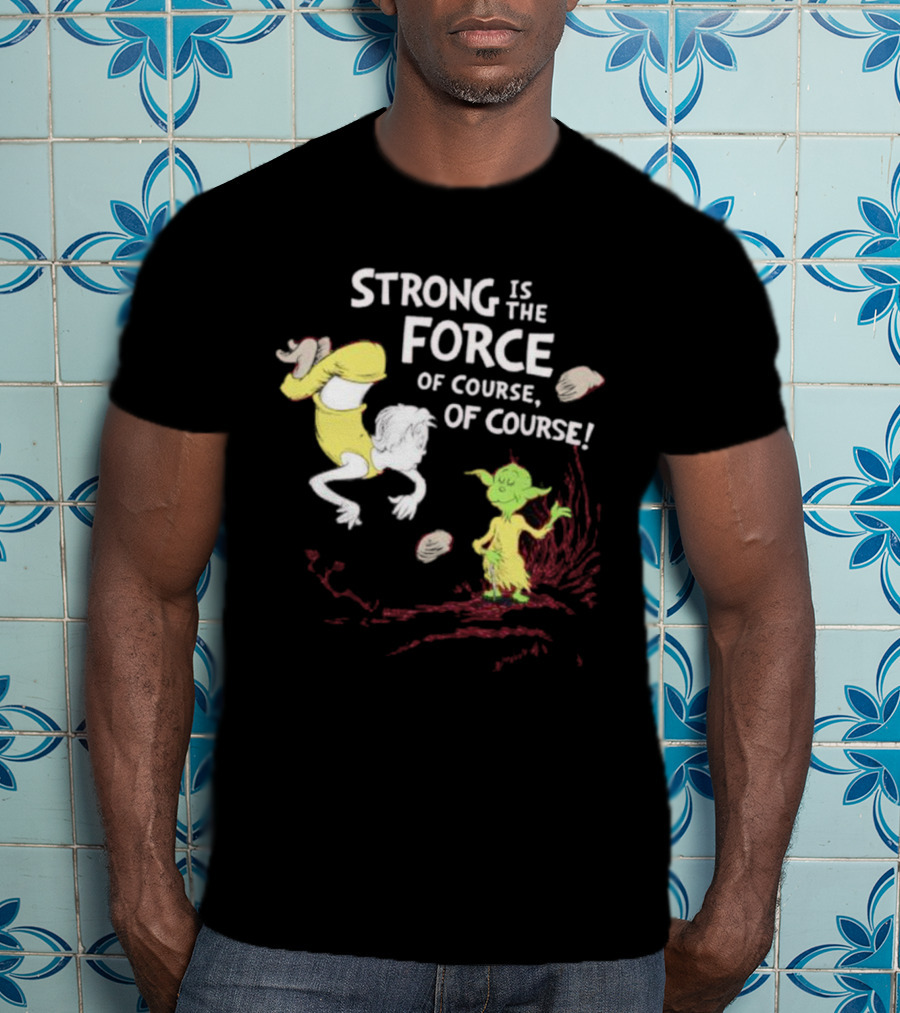 Strong Is The Force Of Course Yoda Seuss T-Shirt