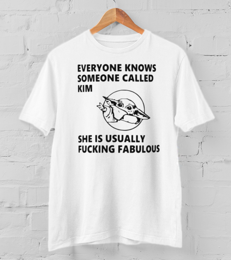Everyone Knows Someone Called Kim She Is Usually Fabulous Baby Yoda T-Shirt