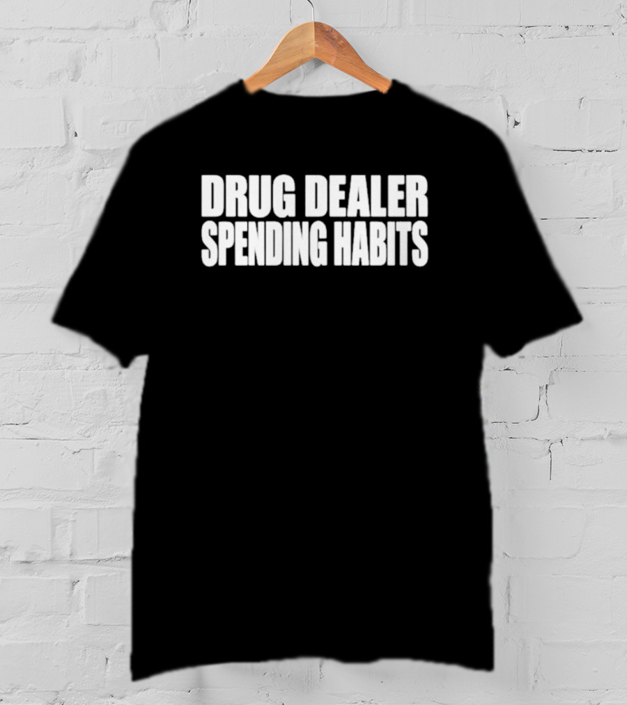 Drug Dealer Spending Habits T-Shirt