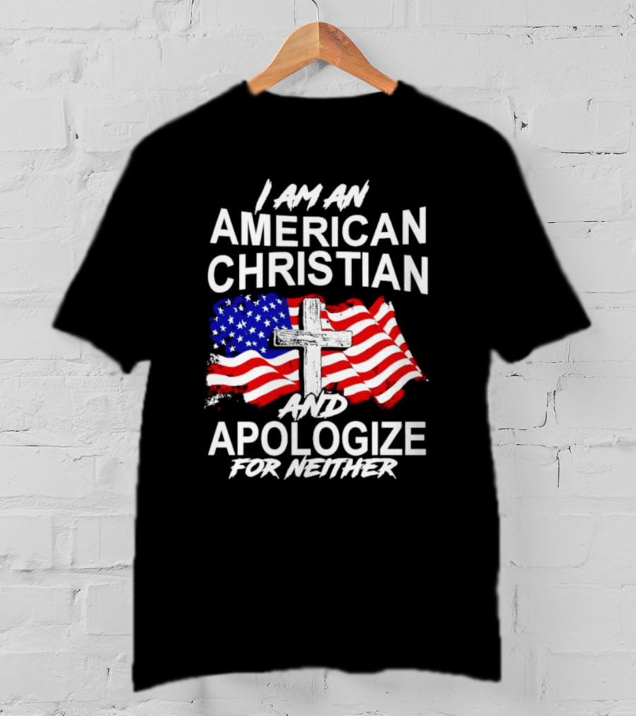 I Am An American Christian With Cross And USA Flag Background And Apologize For Neither T-Shirt