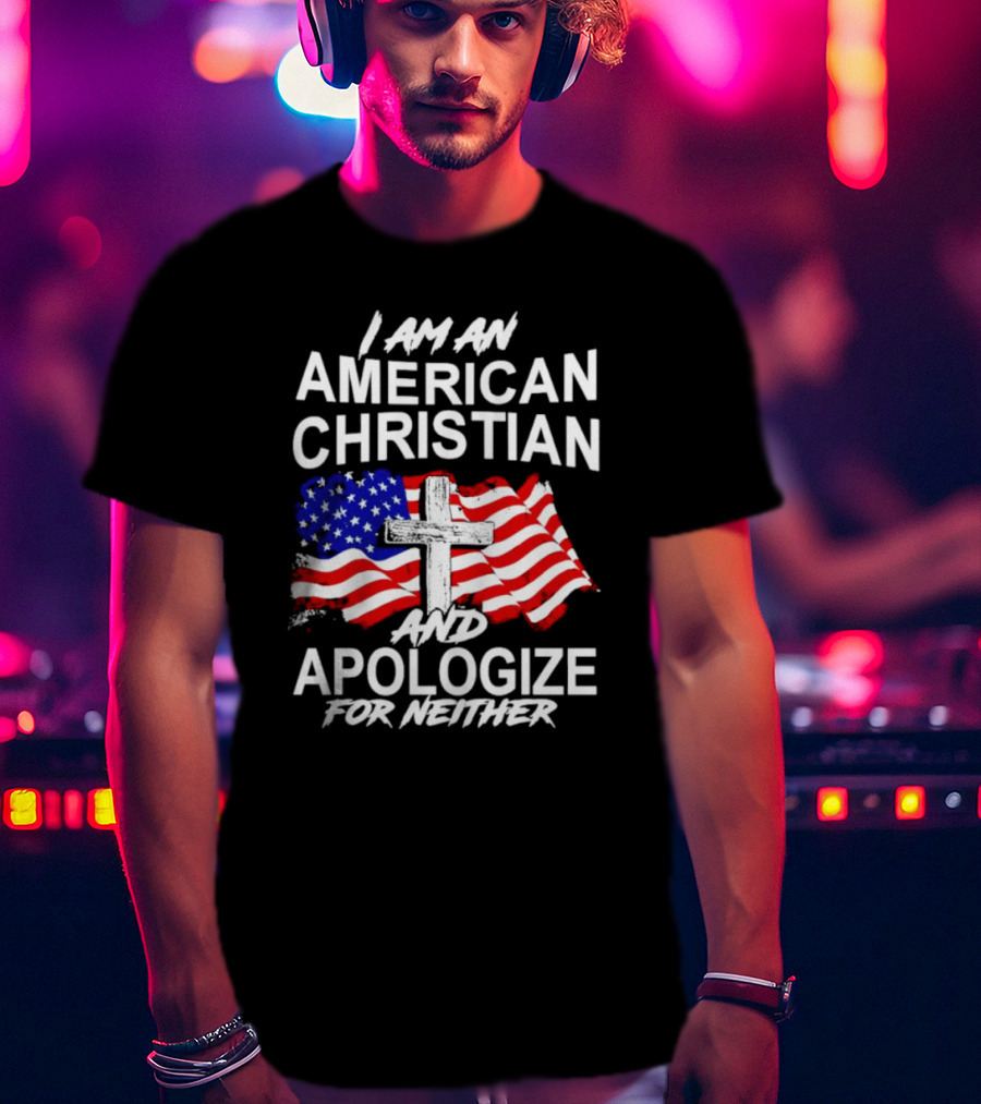 I Am An American Christian With Cross And USA Flag Background And Apologize For Neither T-Shirt