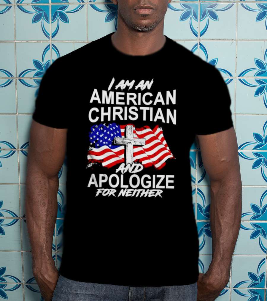 I Am An American Christian With Cross And USA Flag Background And Apologize For Neither T-Shirt