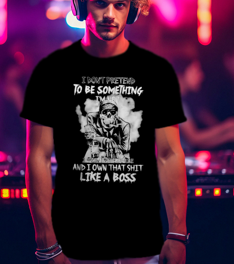 I Don't Pretend To Be Something I'm Not I Know I'm The Suicide I Own That Shit Like A Boss T-Shirt