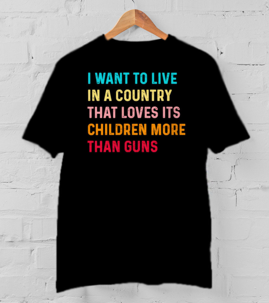 I Want To Live In A Country That Loves Its Children More Than Guns Vintage T-Shirt