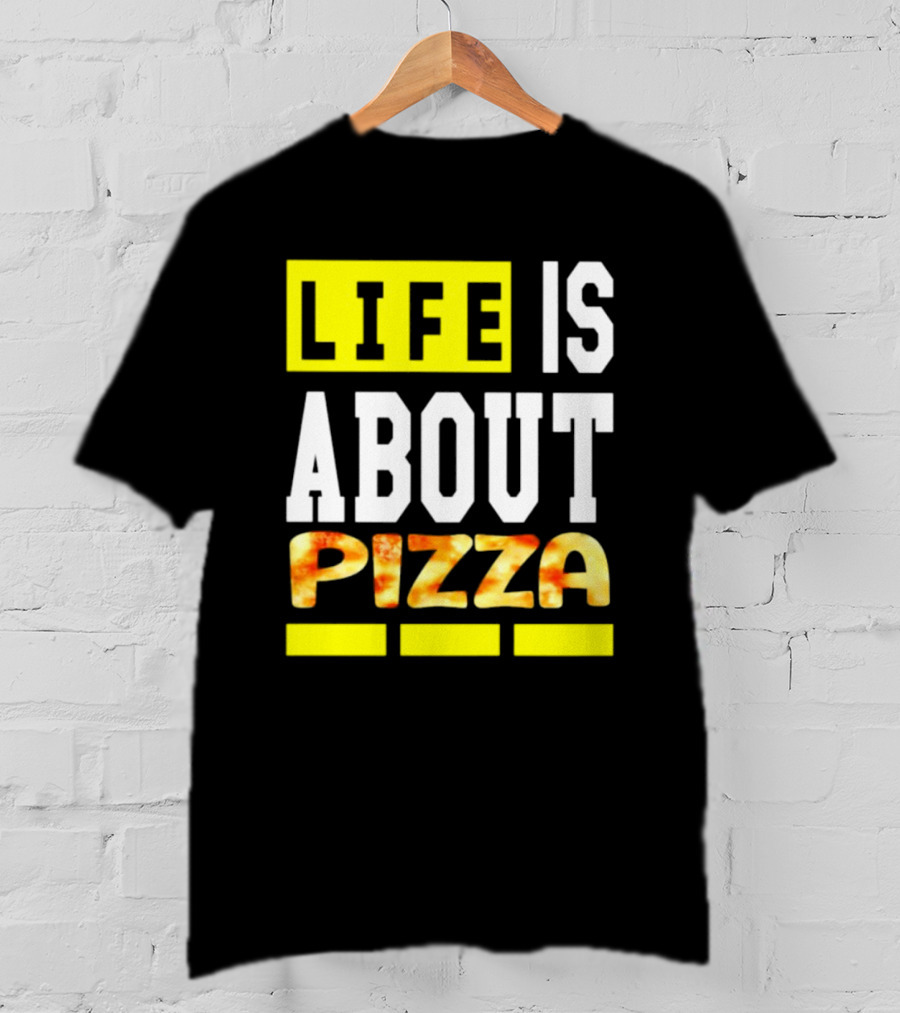 Life Is About Pizza Text Yellow White Pizza T-Shirt