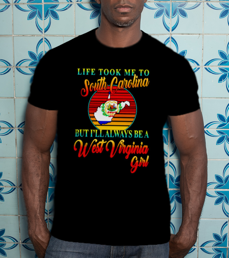 Life Took Me To South Carolina But I’ll Always Be A West Virginia Girl Vintage Retro Style Map T-Shirt