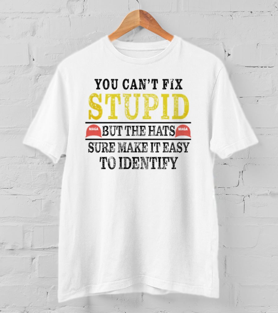 You Can’t Fix Stupid But The Hats MAGA Sure Make It Easy To Identify T-Shirt