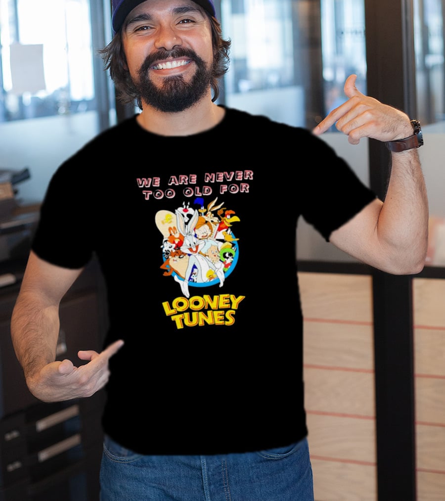 We Are Never Too Old For Classic Looney Tunes Characters T-Shirt