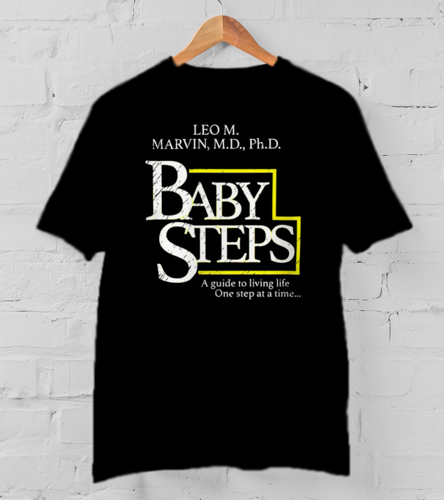 Leo M Marvin M.D. Ph.D. Baby Steps A Guide To Living Life One Step At A Time T-Shirt