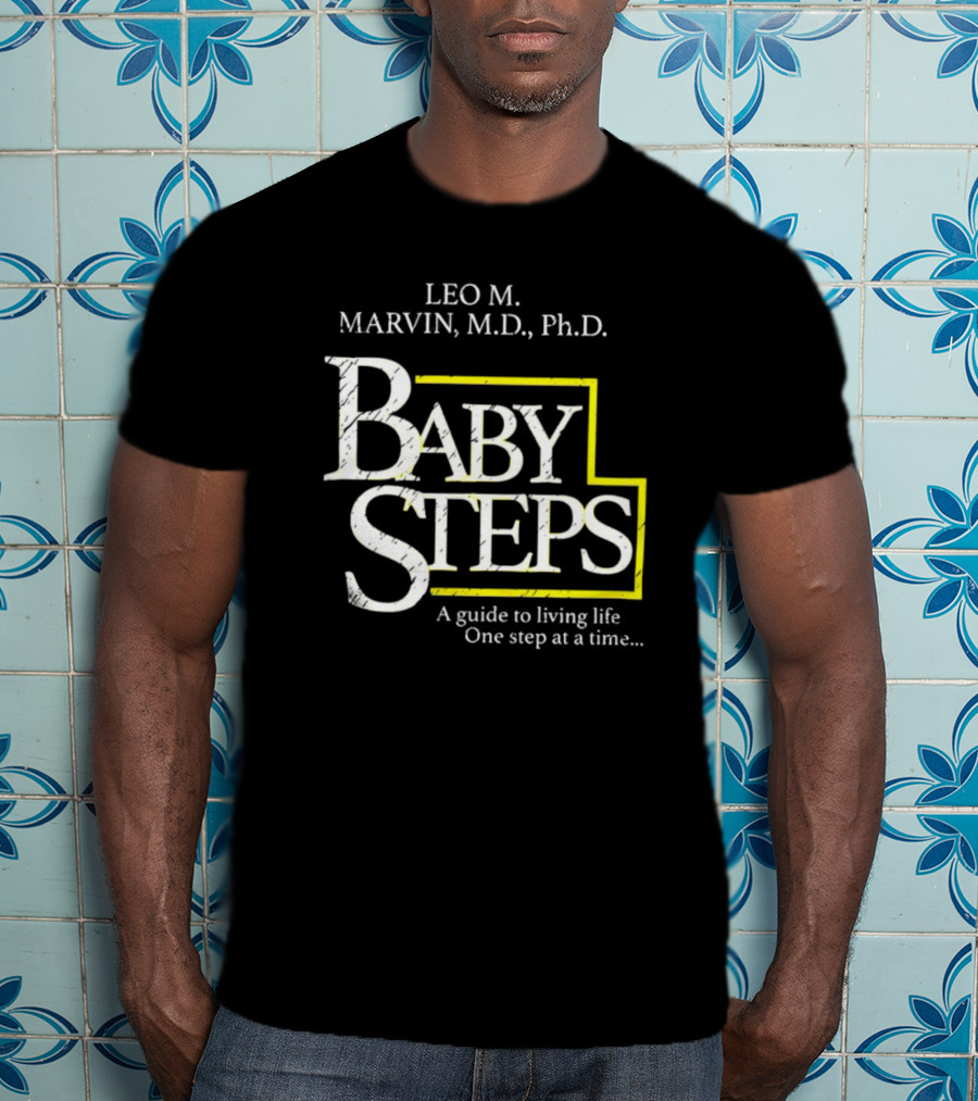 Leo M Marvin M.D. Ph.D. Baby Steps A Guide To Living Life One Step At A Time T-Shirt
