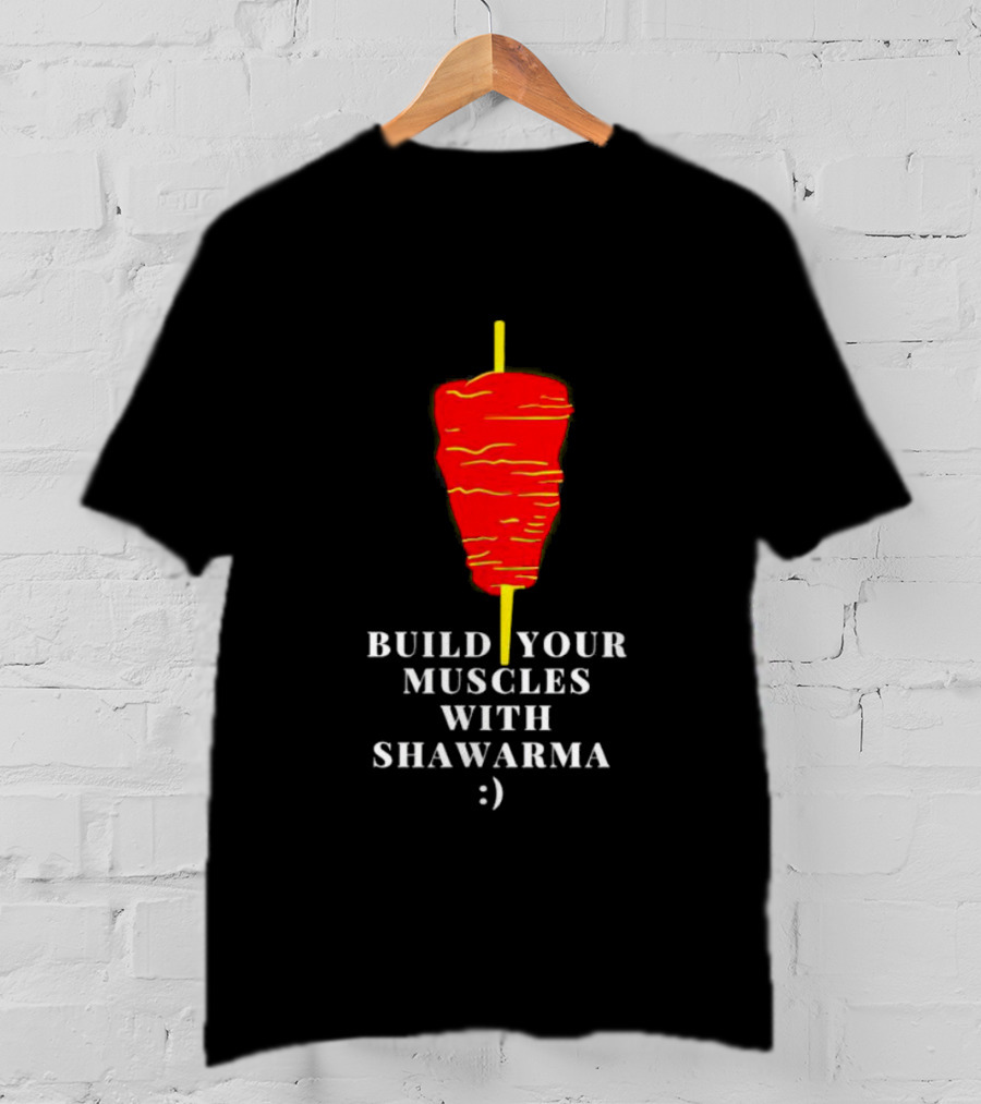 Build Your Muscles With Shawarma :) T-Shirt