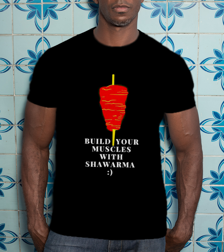 Build Your Muscles With Shawarma :) T-Shirt