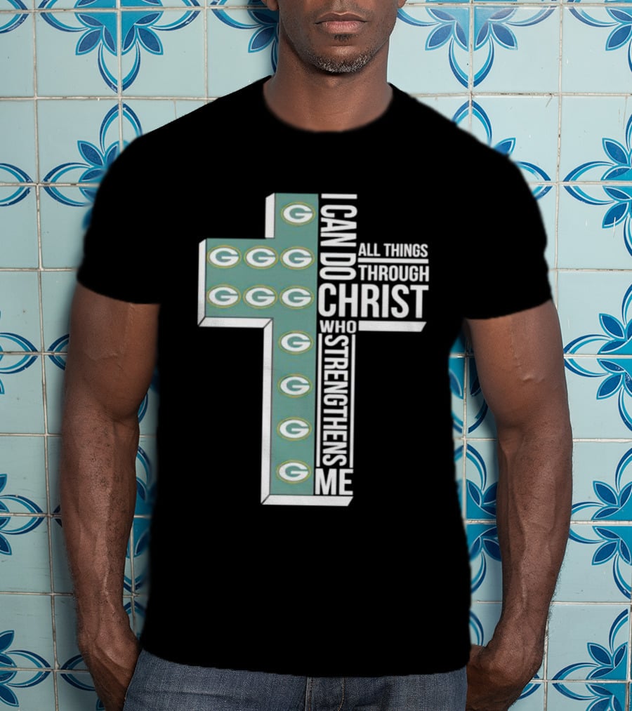 Green Bay Packers Logo Cross I Can Do All Things Through Christ Who Strengthens Me T-Shirt