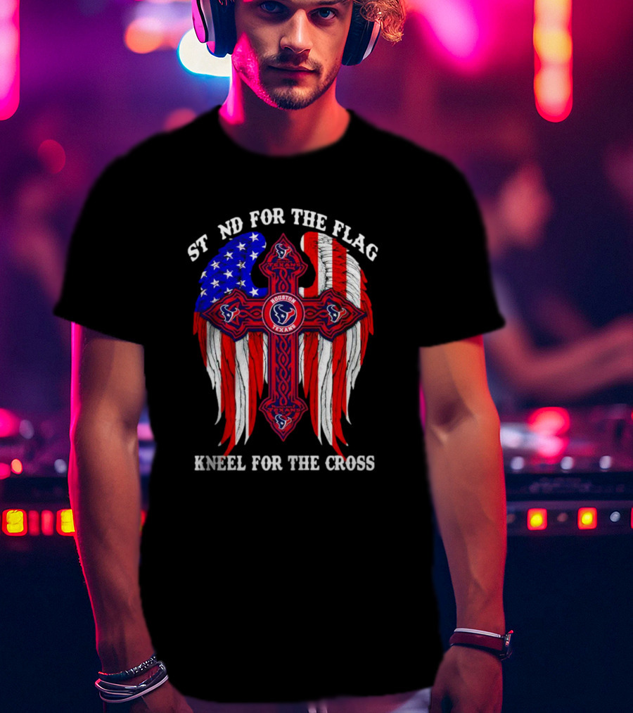 Houston Texans Stand For The Flag Kneel For The Cross American Flag Wings Cross NFL T-Shirt