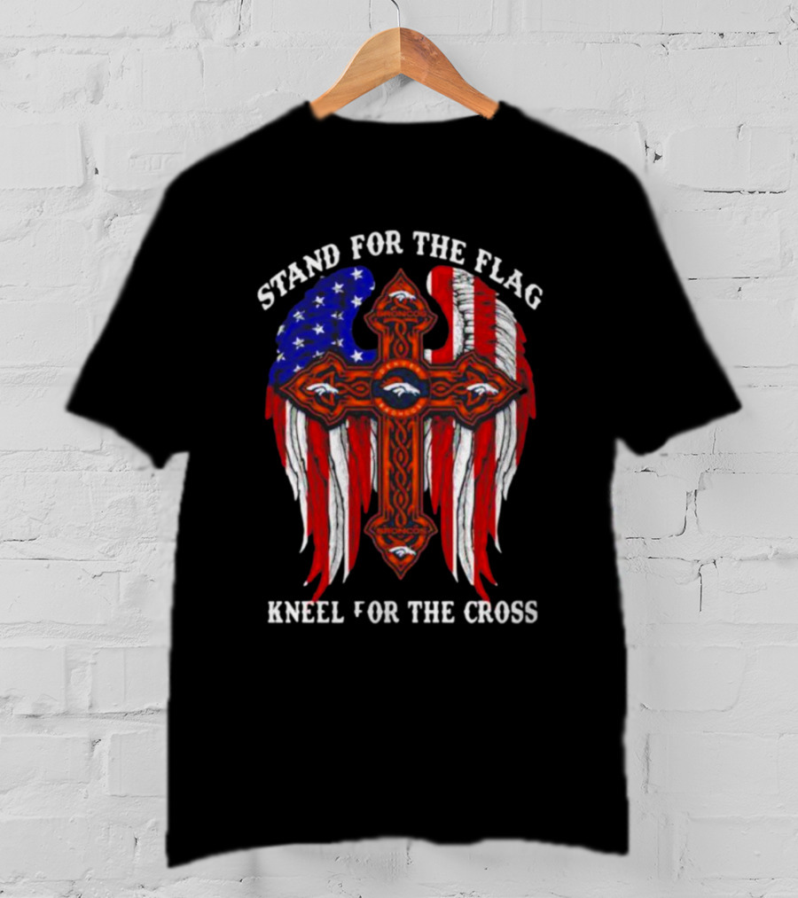 Denver Broncos Stand For The Flag Kneel For The Cross American Flag Wings T-Shirt