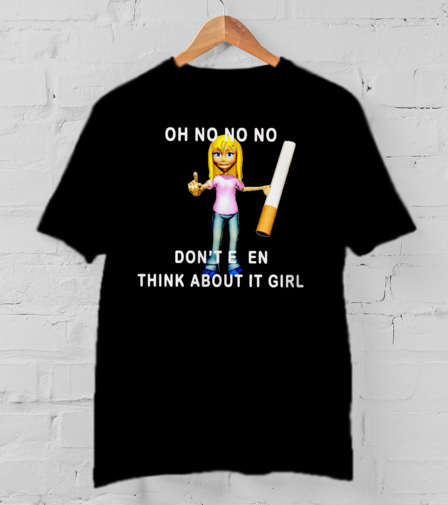 OH NO NO NO DON’T EVEN THINK ABOUT IT GIRL Cartoon Character Holding A Cigarette T-Shirt