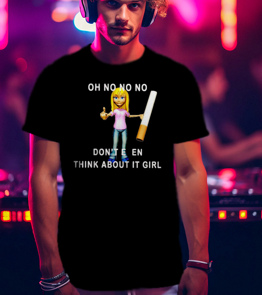OH NO NO NO DON’T EVEN THINK ABOUT IT GIRL Cartoon Character Holding A Cigarette T-Shirt