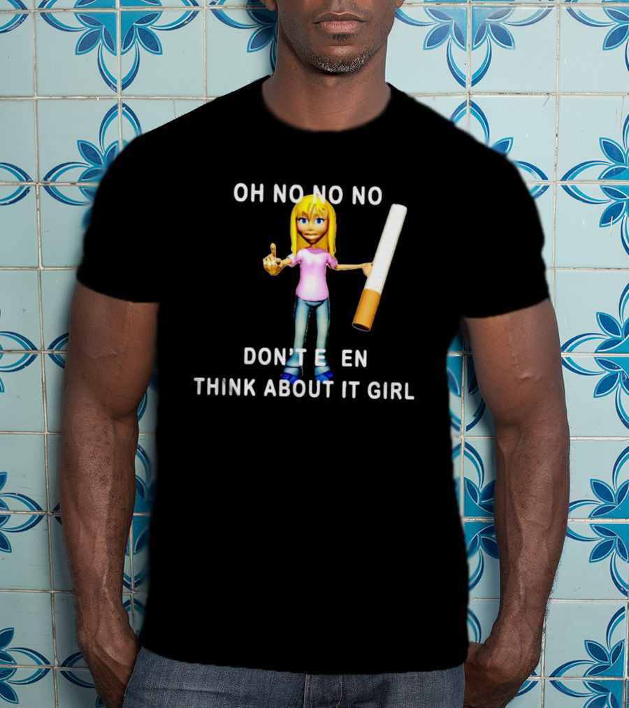 OH NO NO NO DON’T EVEN THINK ABOUT IT GIRL Cartoon Character Holding A Cigarette T-Shirt