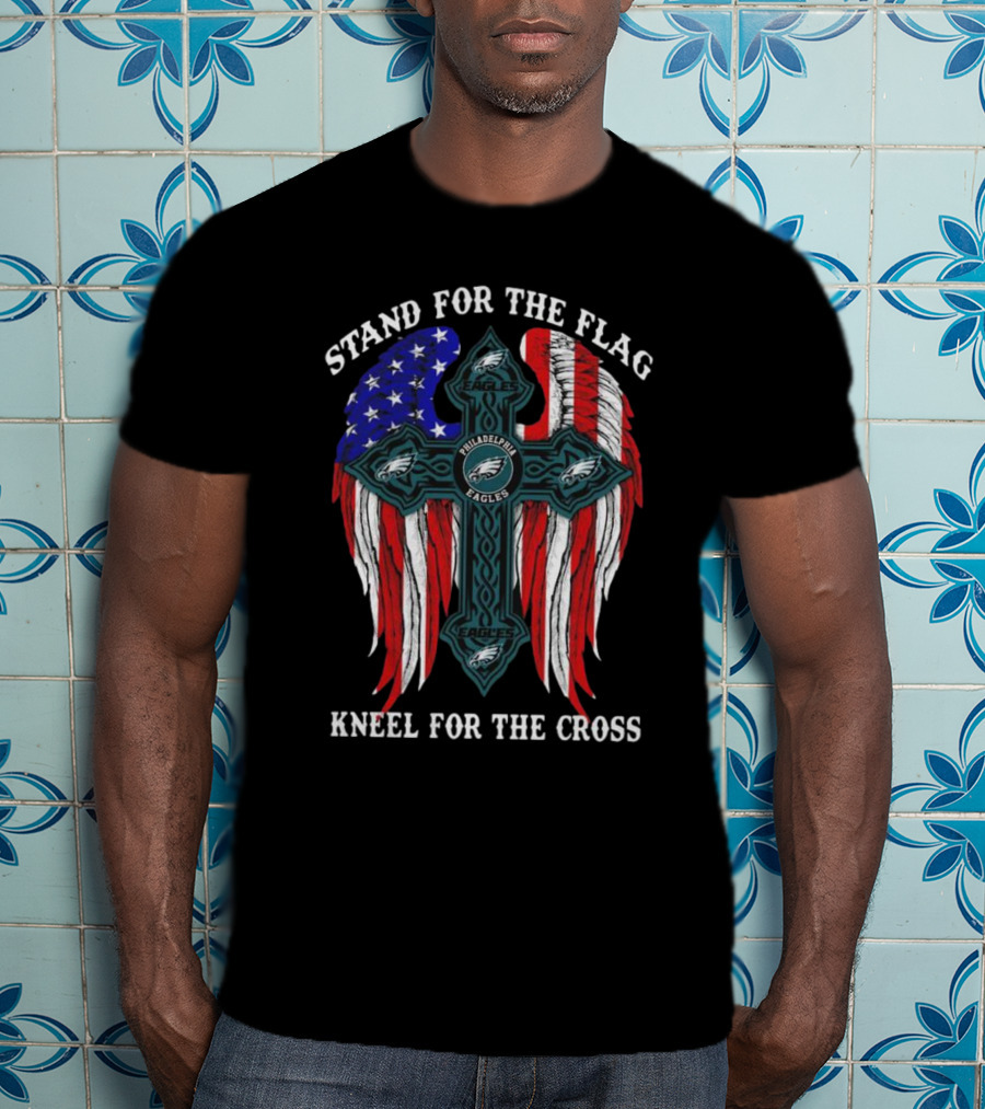 Philadelphia Eagles Stand For The Flag Kneel For The Cross American Flag Wings T-Shirt