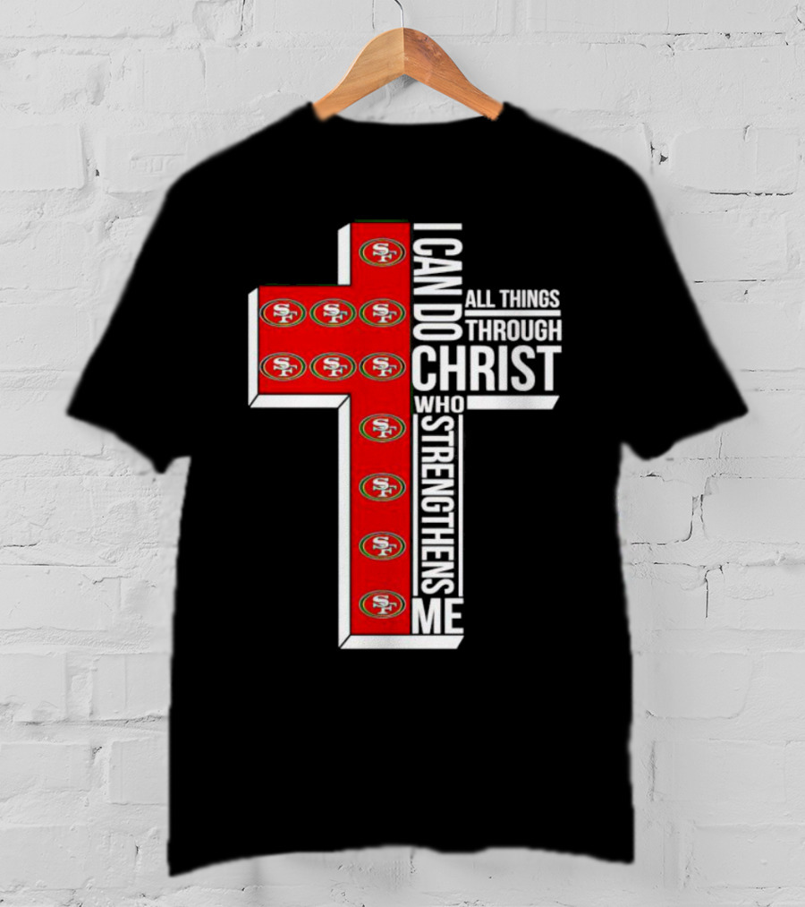 San Francisco 49ers I Can Do All Things Through Christ Who Strengthens Me Cross T-Shirt