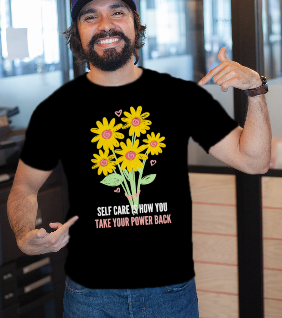 Self Care Is How You Take Your Power Back With Yellow Flowers And Pink Hearts T-Shirt