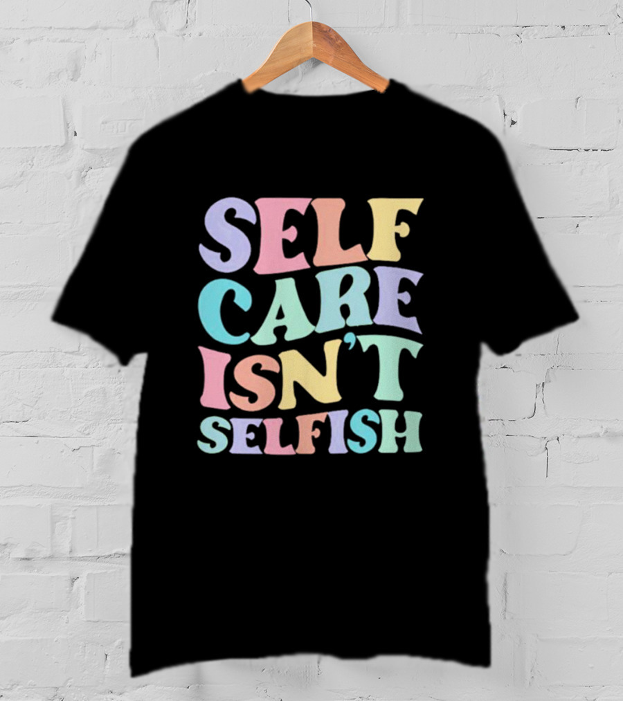 Self Care Isn't Selfish Pastel Typography T-Shirt