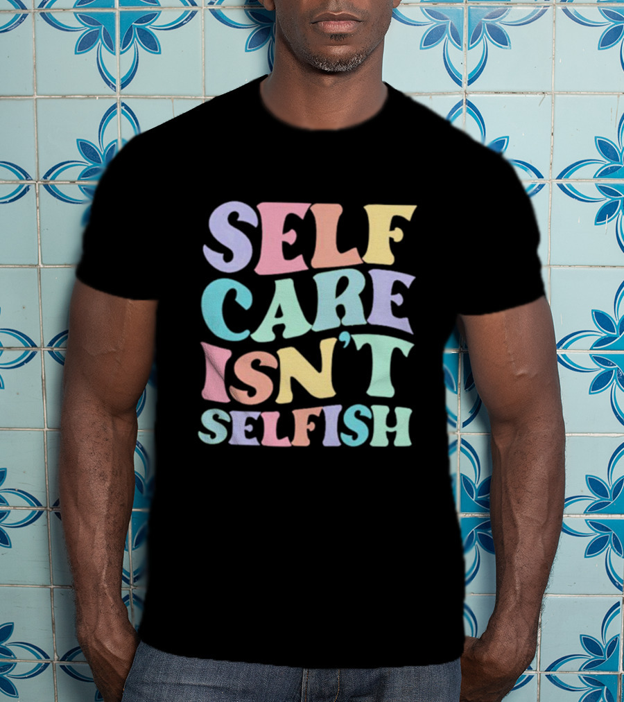 Self Care Isn't Selfish Pastel Typography T-Shirt