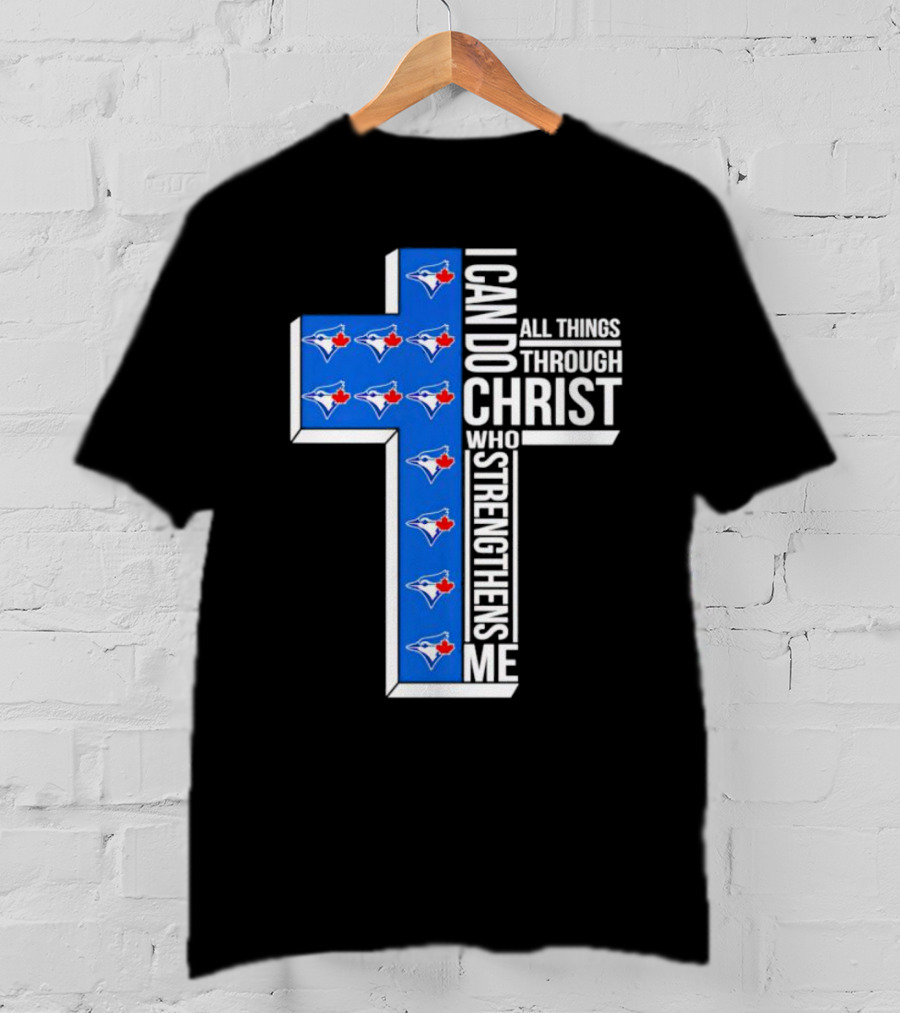 Toronto Blue Jays Faithful I Can Do All Things Through Christ Who Strengthens Me T-Shirt