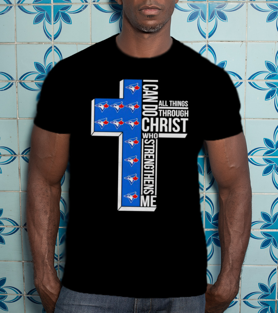 Toronto Blue Jays Faithful I Can Do All Things Through Christ Who Strengthens Me T-Shirt