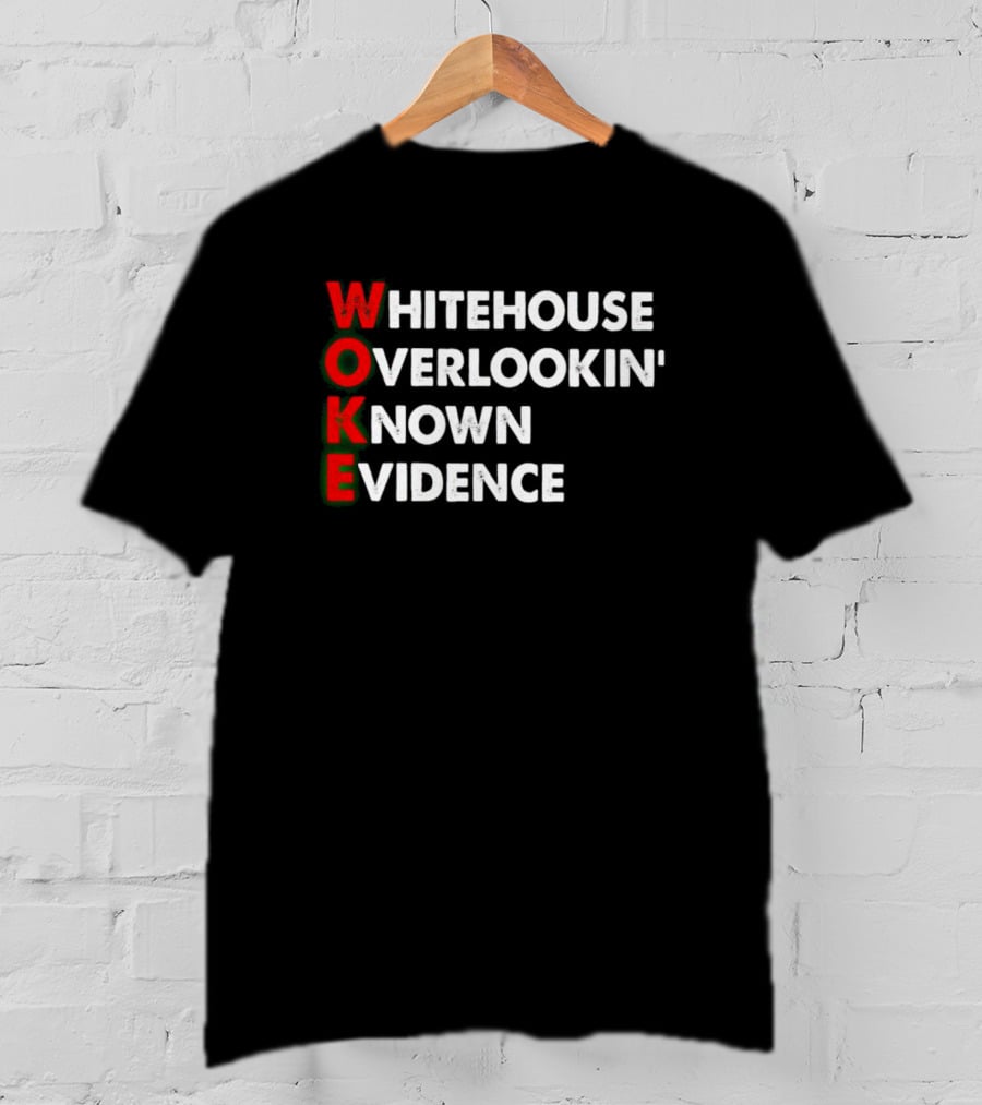 Woke White House Overlookin' Known Evidence T-Shirt