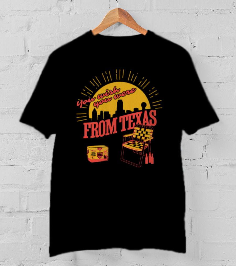 You Wish You Were From Texas Skyline Chair Cooler T-Shirt
