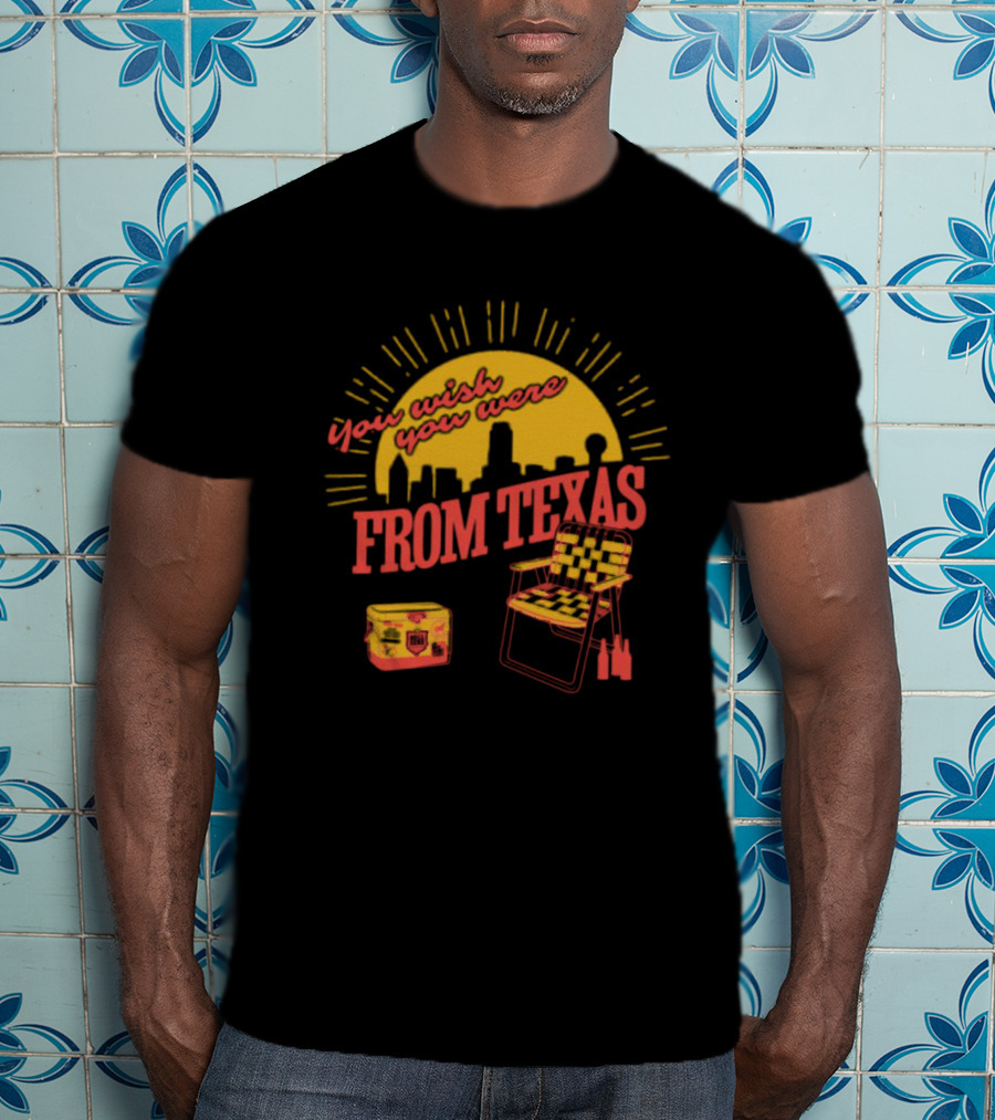 You Wish You Were From Texas Skyline Chair Cooler T-Shirt