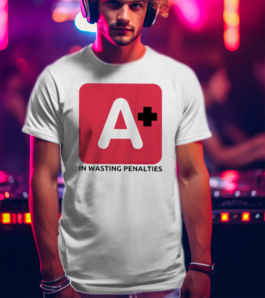 A Plus In Wasting Penalties T-Shirt